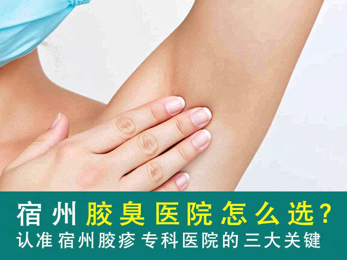 宿州腋臭医院怎么选？认准宿州腋臭专科医院的三大关键