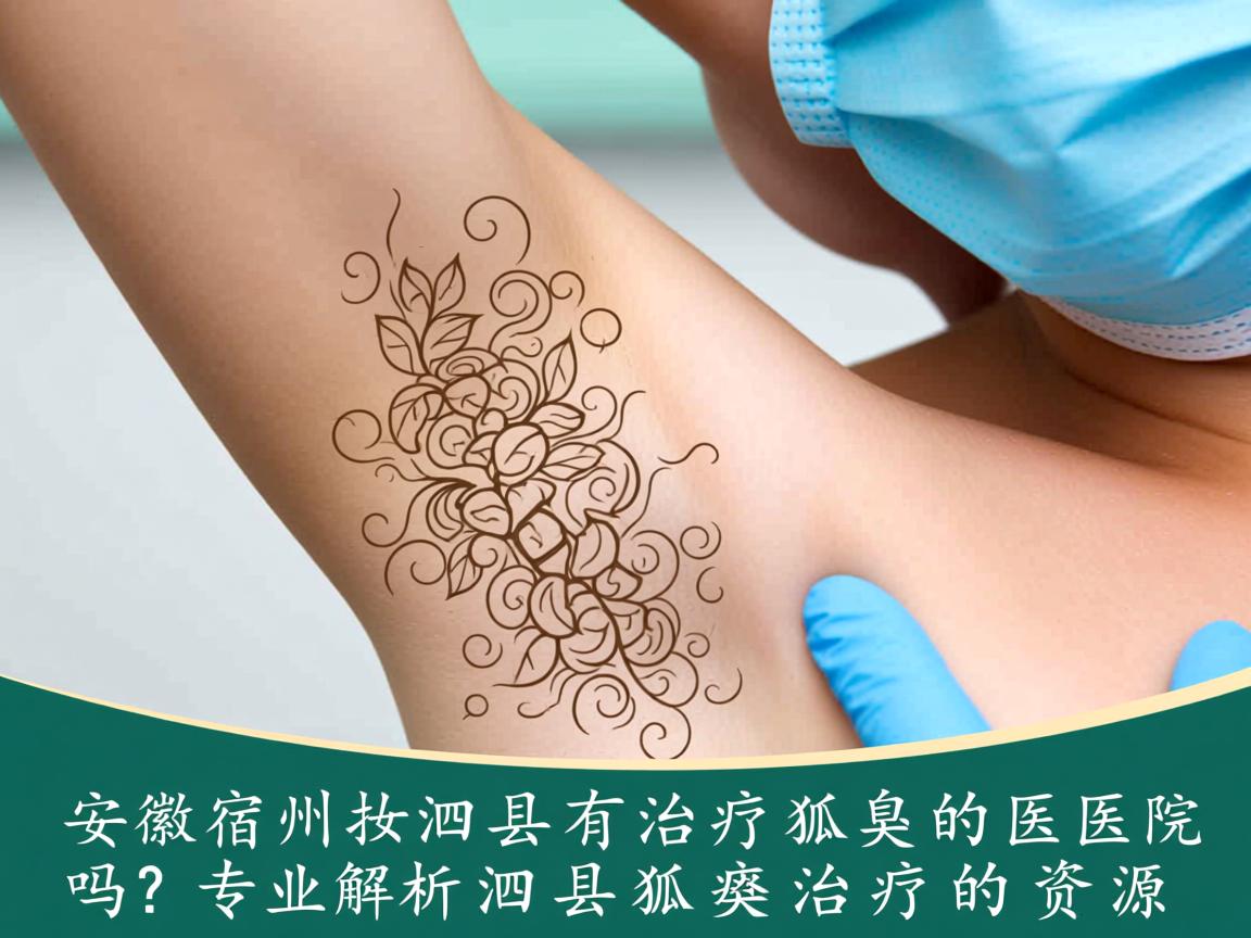 安徽宿州泗县有治疗狐臭的医院吗?专业解析泗县狐臭治疗资源 安徽宿州泗县有治疗狐臭的医院吗?专业解析泗县狐臭治疗资源