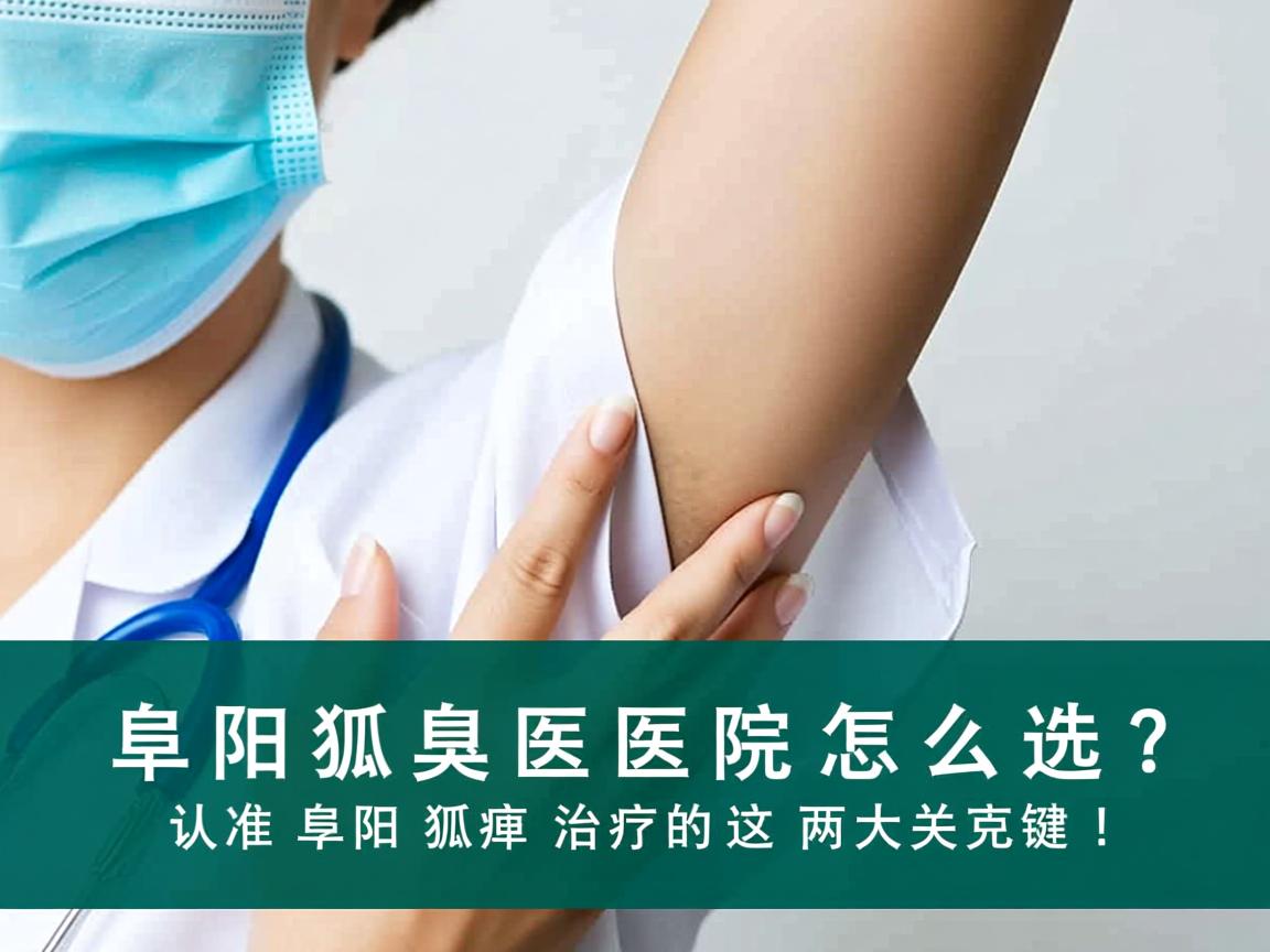 阜阳狐臭医院怎么选？认准阜阳狐臭治疗的这两大关键！