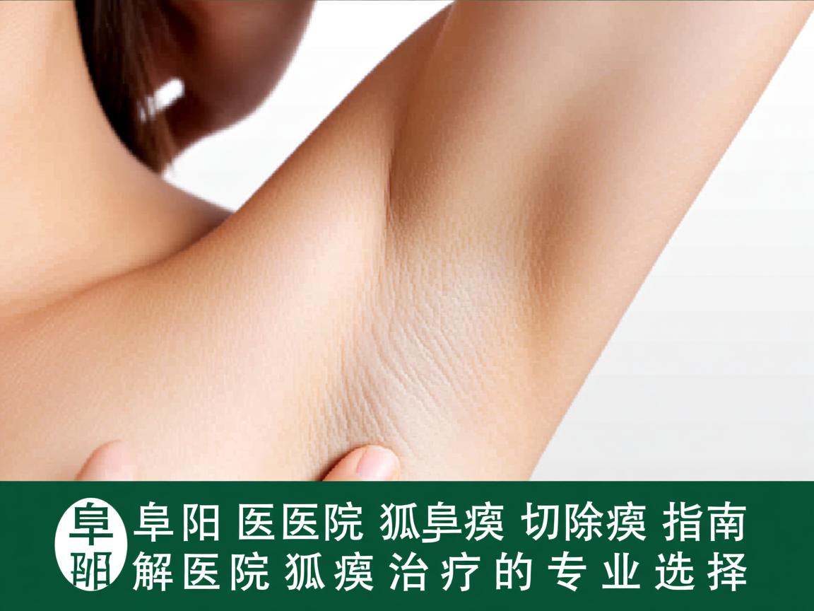 阜阳医院狐臭切除指南,解析阜阳医院狐臭治疗的专业选择 阜阳医院狐臭切除指南,解析阜阳医院狐臭治疗的专业选择