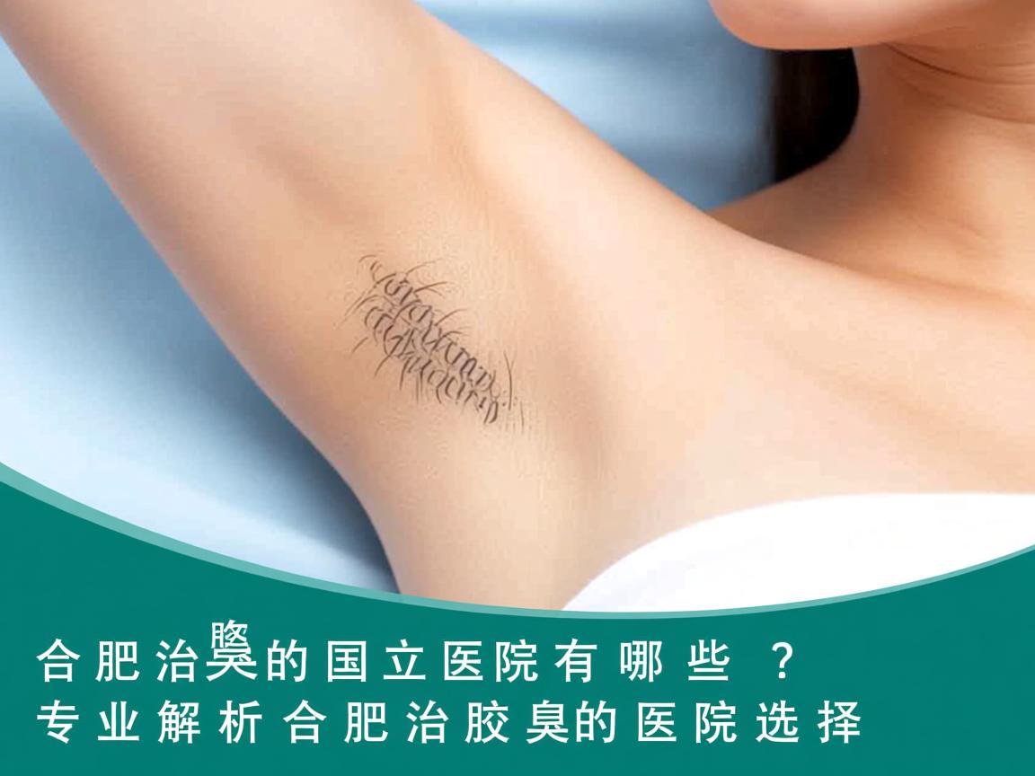 合肥治腋臭的国立医院有哪些？专业解析合肥治腋臭的医院选择