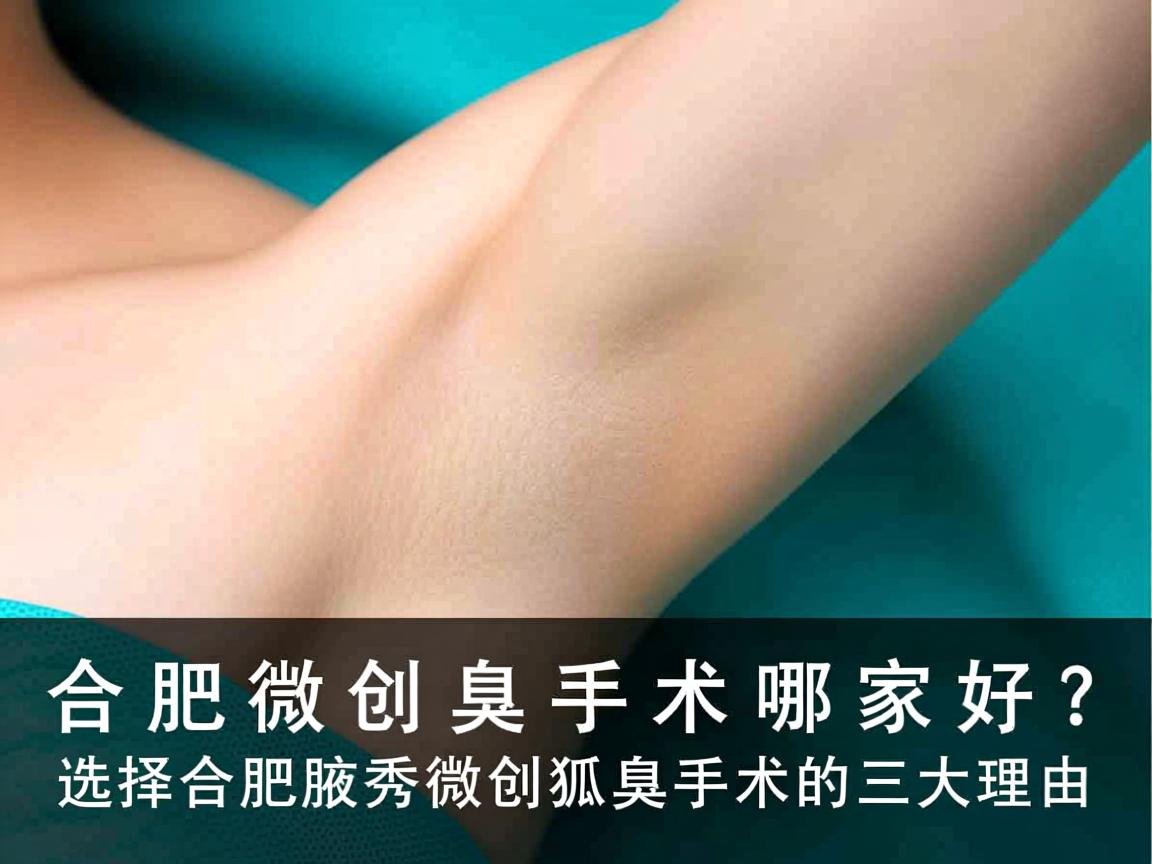 合肥微创狐臭手术哪家好？选择合肥腋秀微创狐臭手术的三大理由