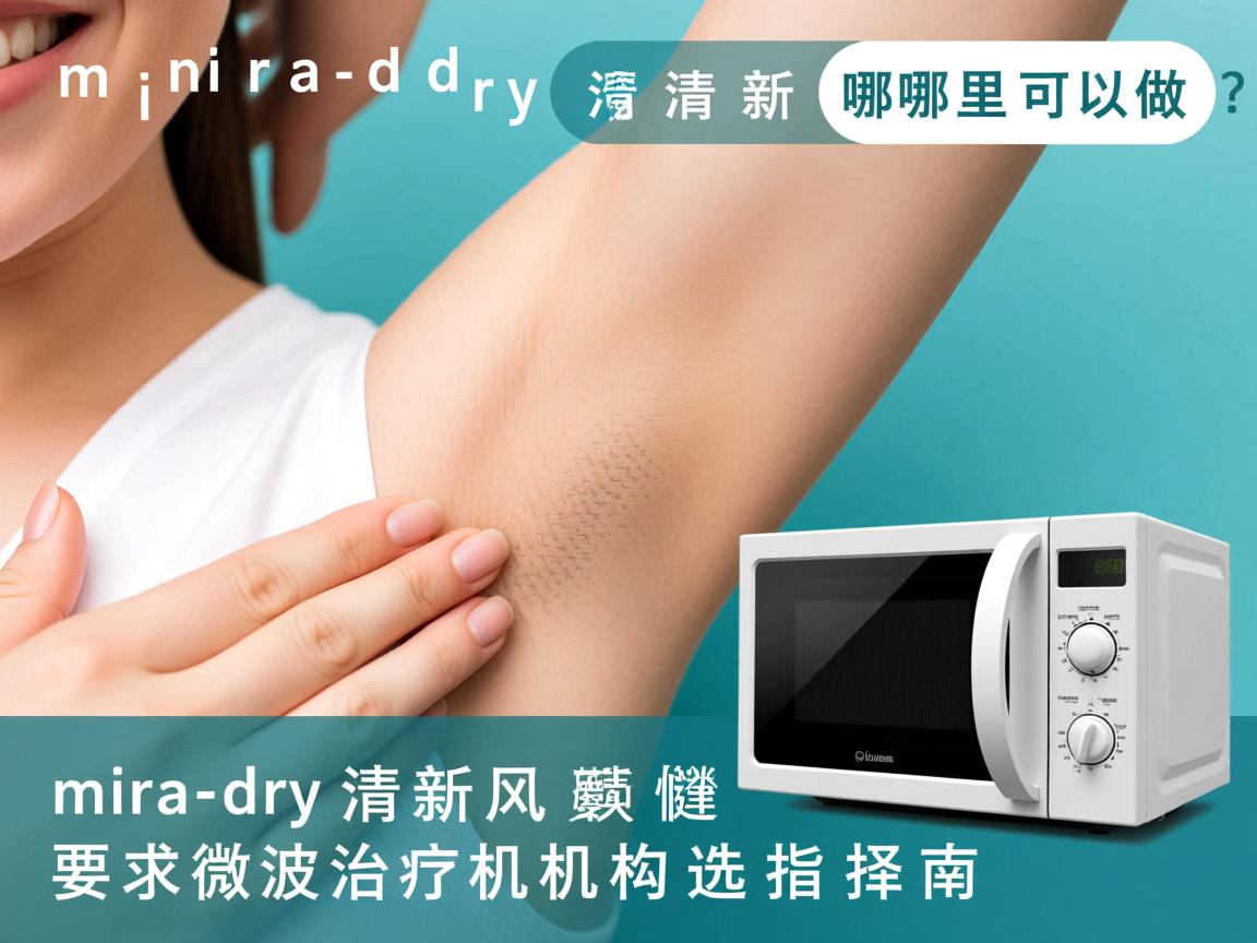 miradry清新微波哪里可以做?miradry清新微波治疗机构选择指南 miradry清新微波哪里可以做?miradry清新微波治疗机构选择指南