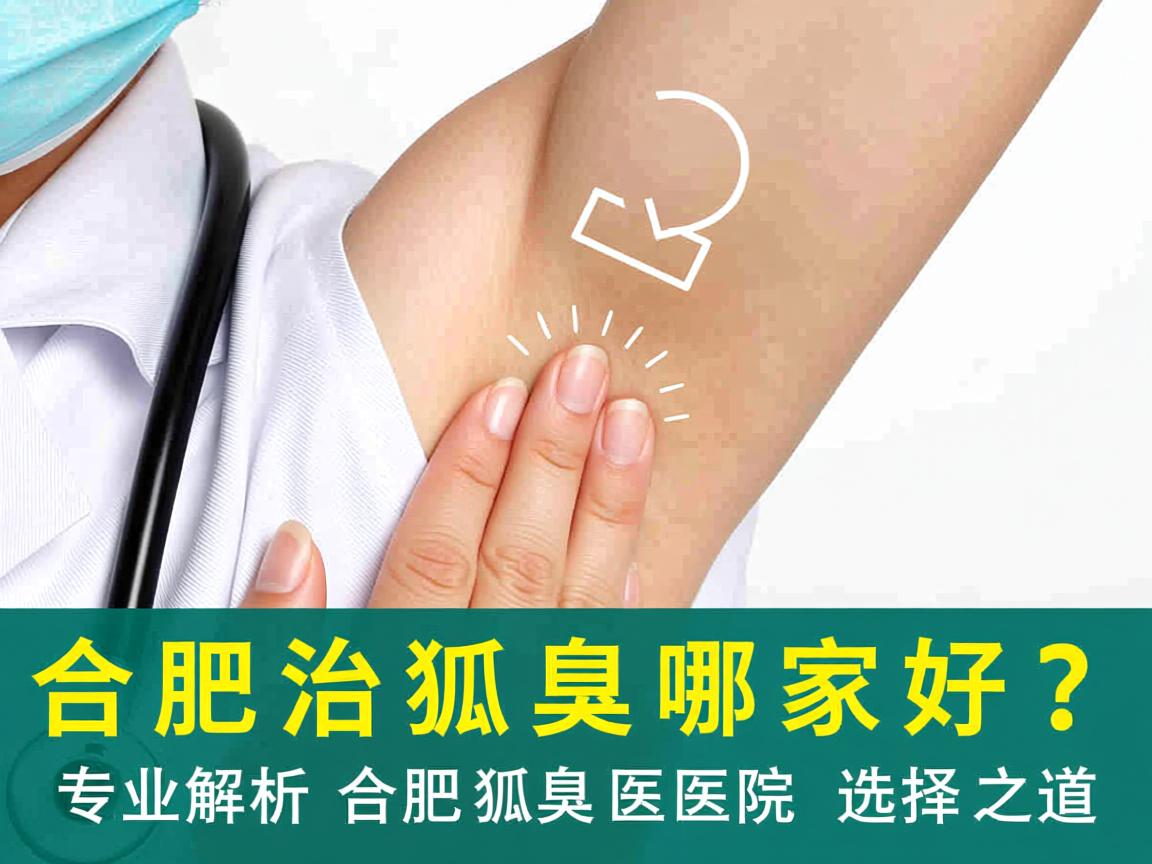 合肥治狐臭哪家好?专业解析合肥狐臭医院的选择之道 合肥治狐臭哪家好?专业解析合肥狐臭医院的选择之道