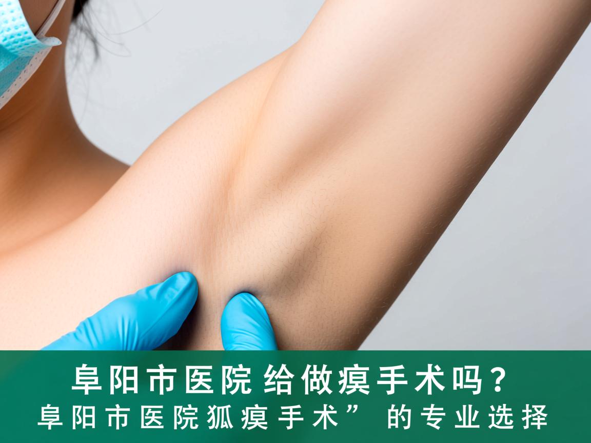 阜阳市医院给做狐臭手术吗?阜阳市医院狐臭手术的专业选择 阜阳市医院给做狐臭手术吗?阜阳市医院狐臭手术的专业选择