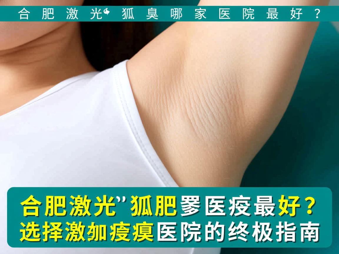 合肥激光狐臭哪家医院最好？选择合肥激光狐臭医院的终极指南