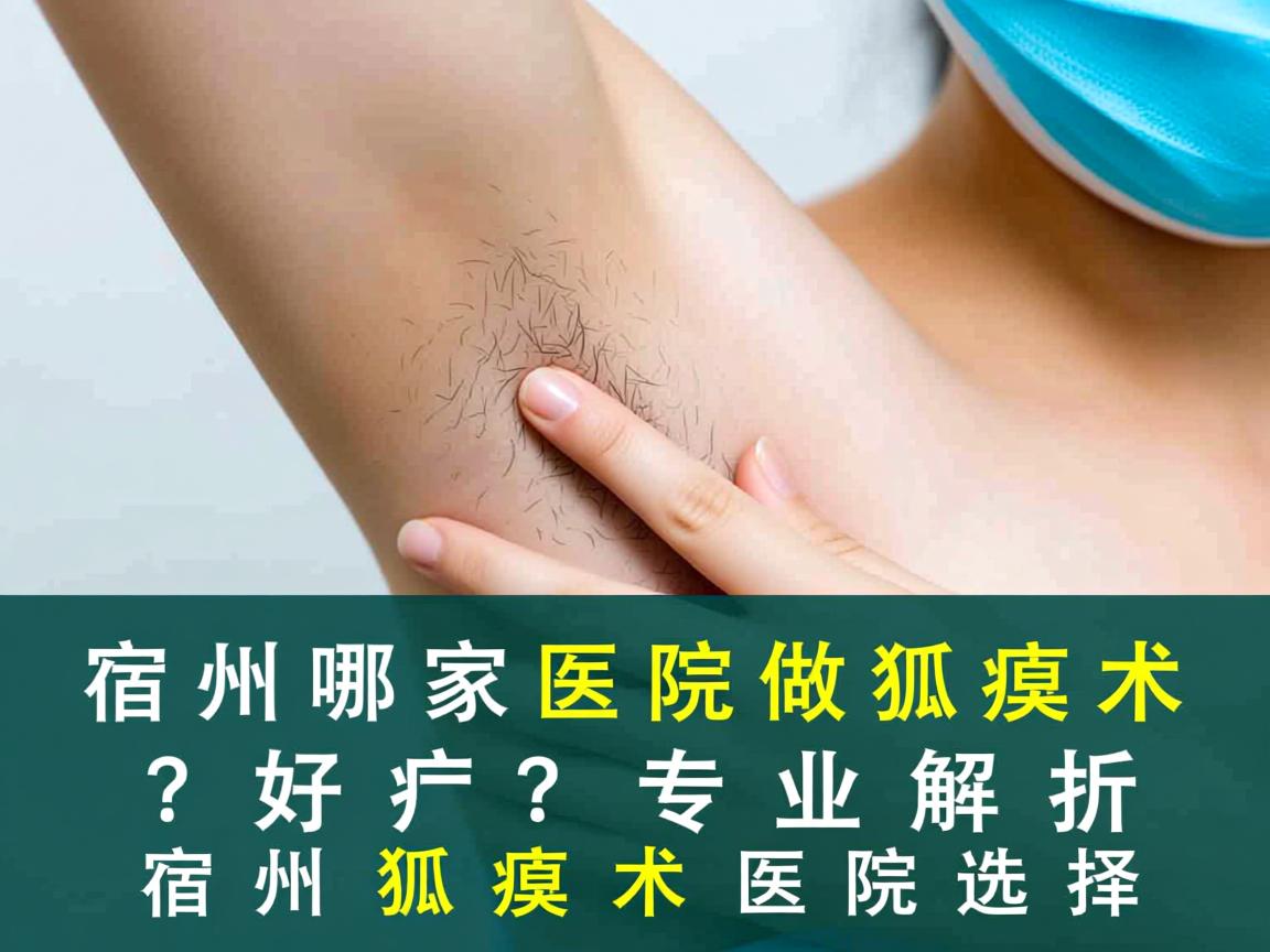 宿州哪家医院做狐臭术好？专业解析宿州狐臭术医院选择