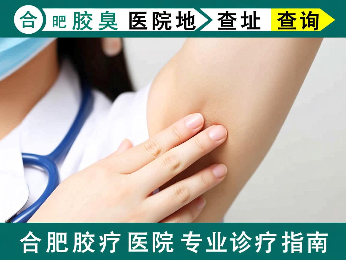 合肥腋臭医院地址查询，合肥腋臭医院专业诊疗指南