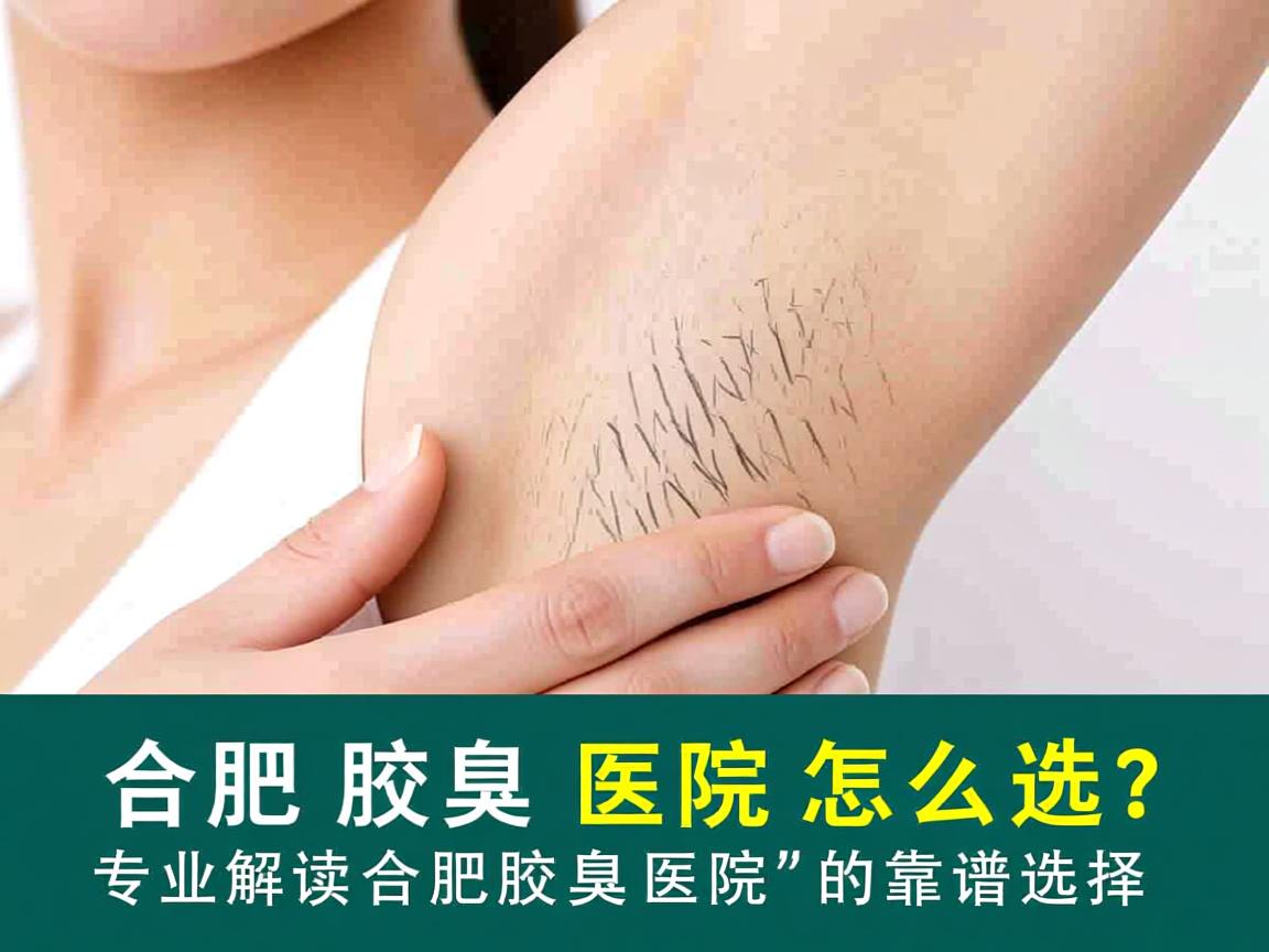 合肥腋臭医院怎么选？专业解读合肥腋臭医院的靠谱选择