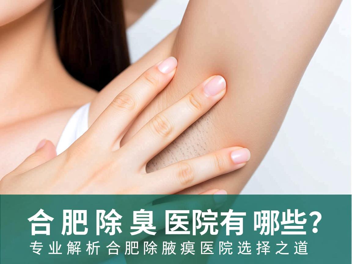 合肥除腋臭医院有哪些?专业解析合肥除腋臭医院的选择之道 合肥除腋臭医院有哪些?专业解析合肥除腋臭医院的选择之道