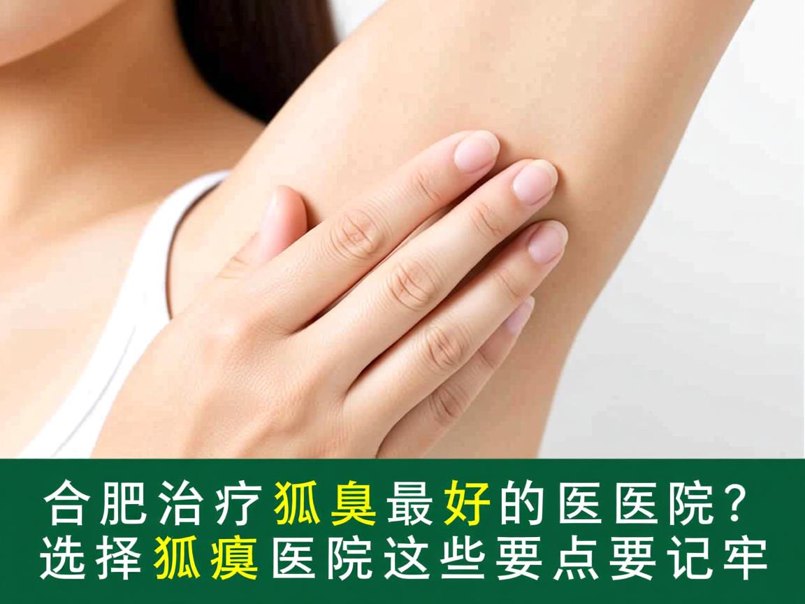 合肥治疗狐臭最好的医院？选择狐臭医院这些要点要记牢
