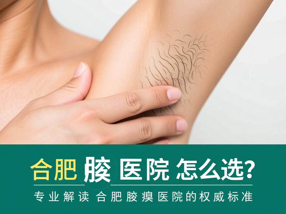 合肥腋臭医院怎么选?专业解读合肥腋臭医院的权威标准 合肥腋臭医院怎么选?专业解读合肥腋臭医院的权威标准