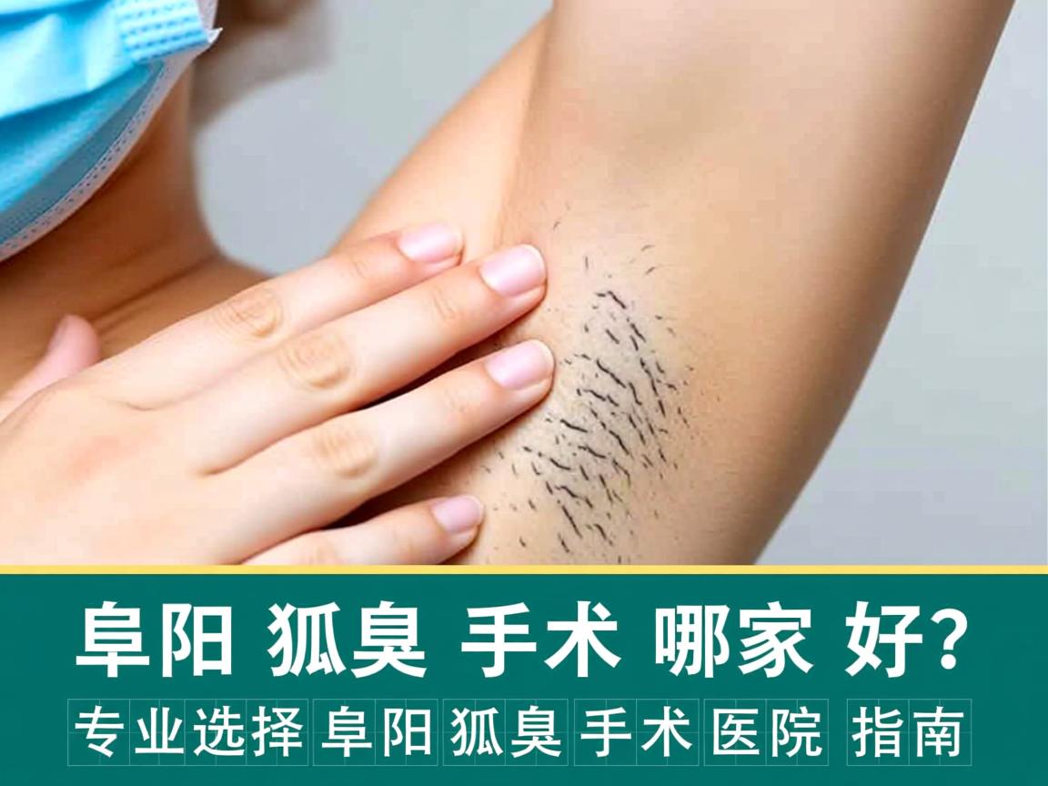 阜阳狐臭手术哪家好？专业选择阜阳狐臭手术医院指南