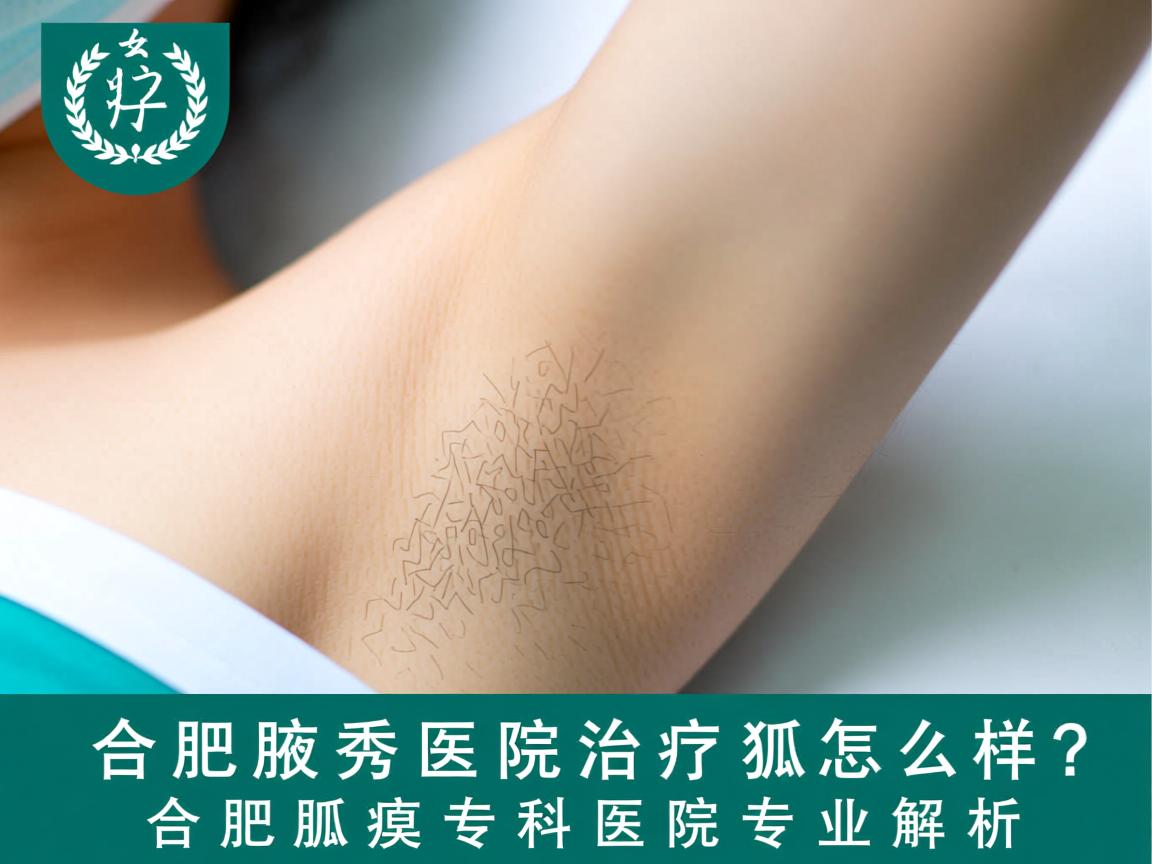 合肥腋秀医院治疗狐臭怎么样?合肥腋臭专科医院专业解析 合肥腋秀医院治疗狐臭怎么样?合肥腋臭专科医院专业解析