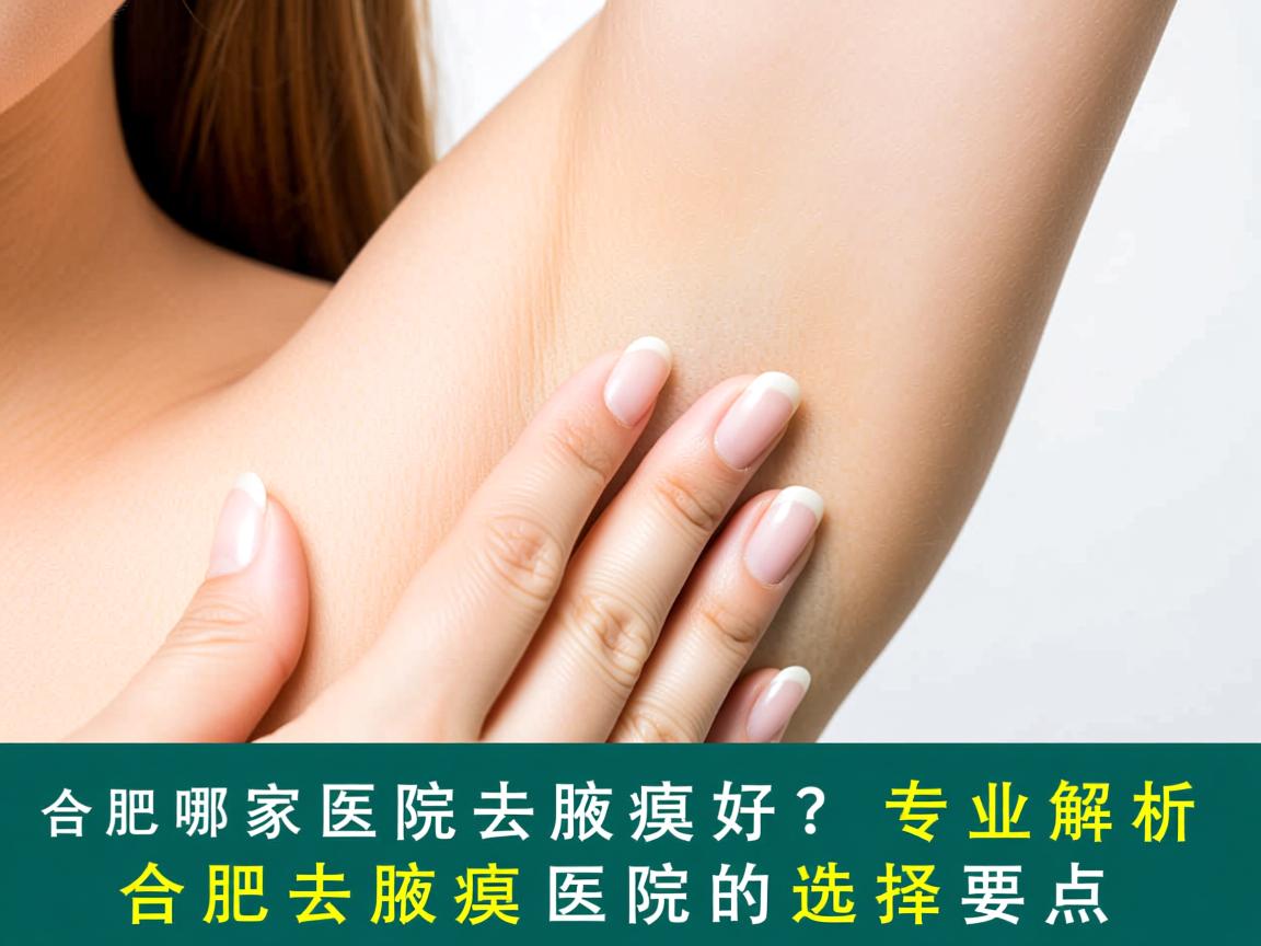 合肥哪家医院去腋臭好?专业解析合肥去腋臭医院的选择要点 合肥哪家医院去腋臭好?专业解析合肥去腋臭医院的选择要点
