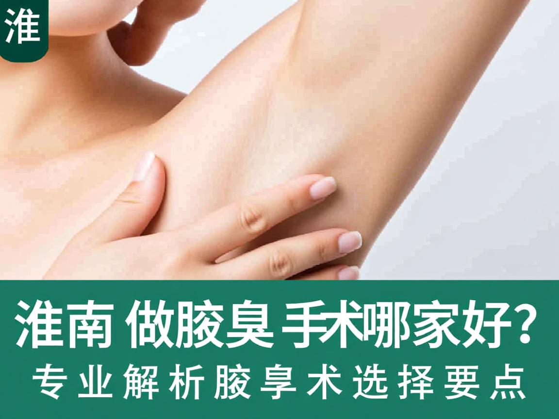 淮南做腋臭手术哪家好？专业解析腋臭手术的选择要点