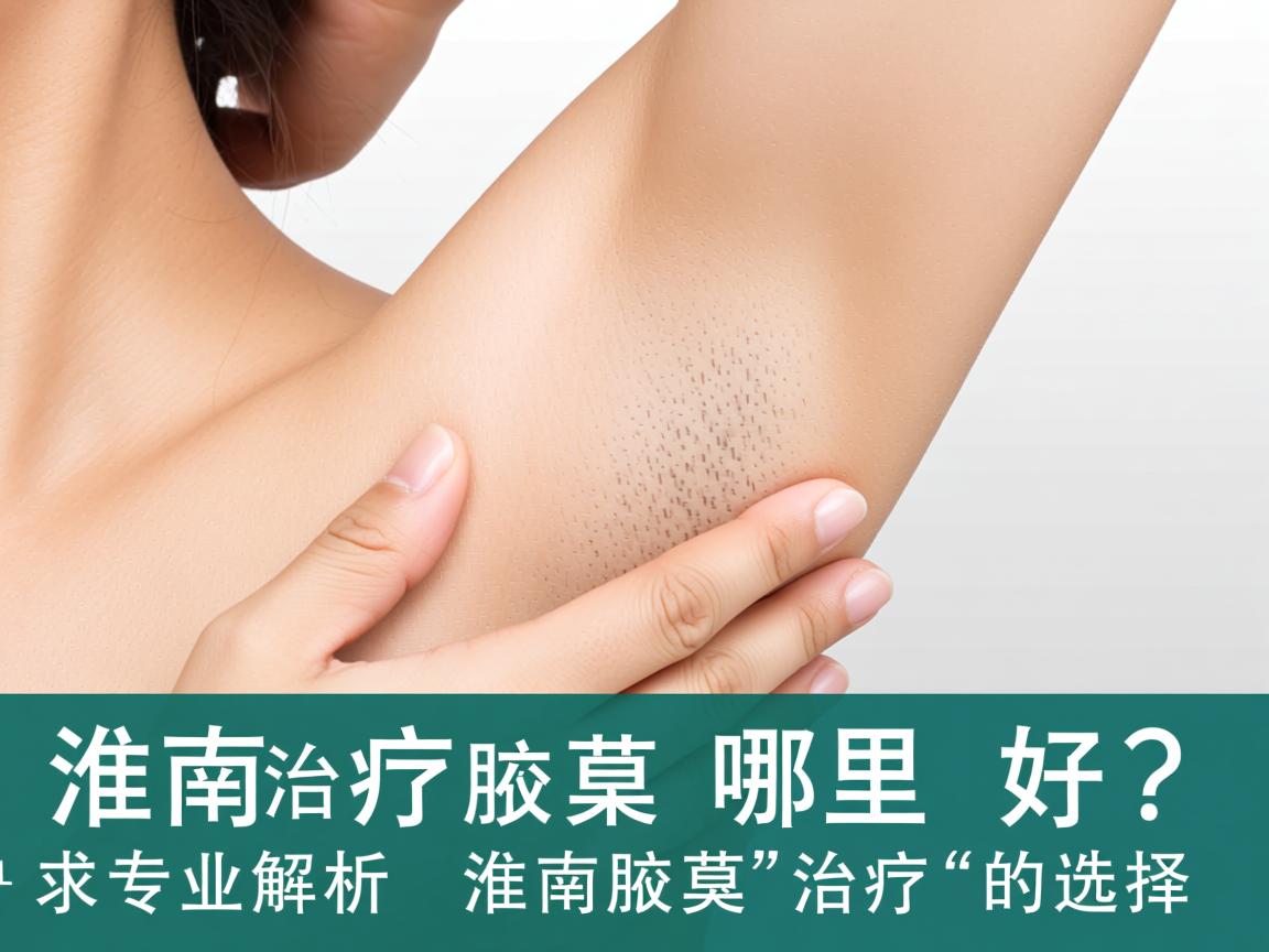 淮南治疗腋臭哪里好？专业解析淮南腋臭治疗的选择