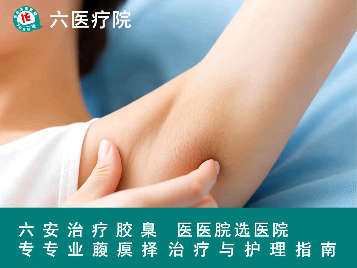六安治疗腋臭的医院选择，专业腋臭医院的治疗与护理指南