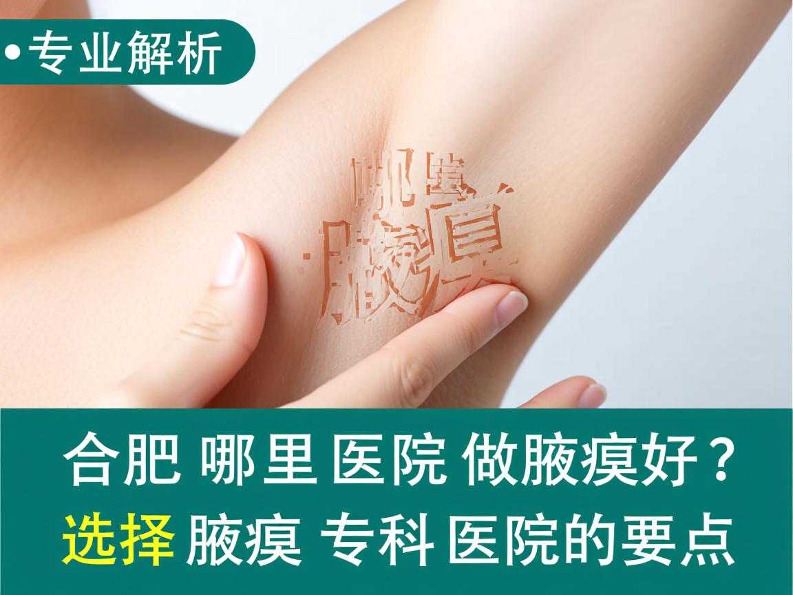 专业解析,合肥哪里医院做腋臭好?选择腋臭专科医院的要点 专业解析,合肥哪里医院做腋臭好?选择腋臭专科医院的要点