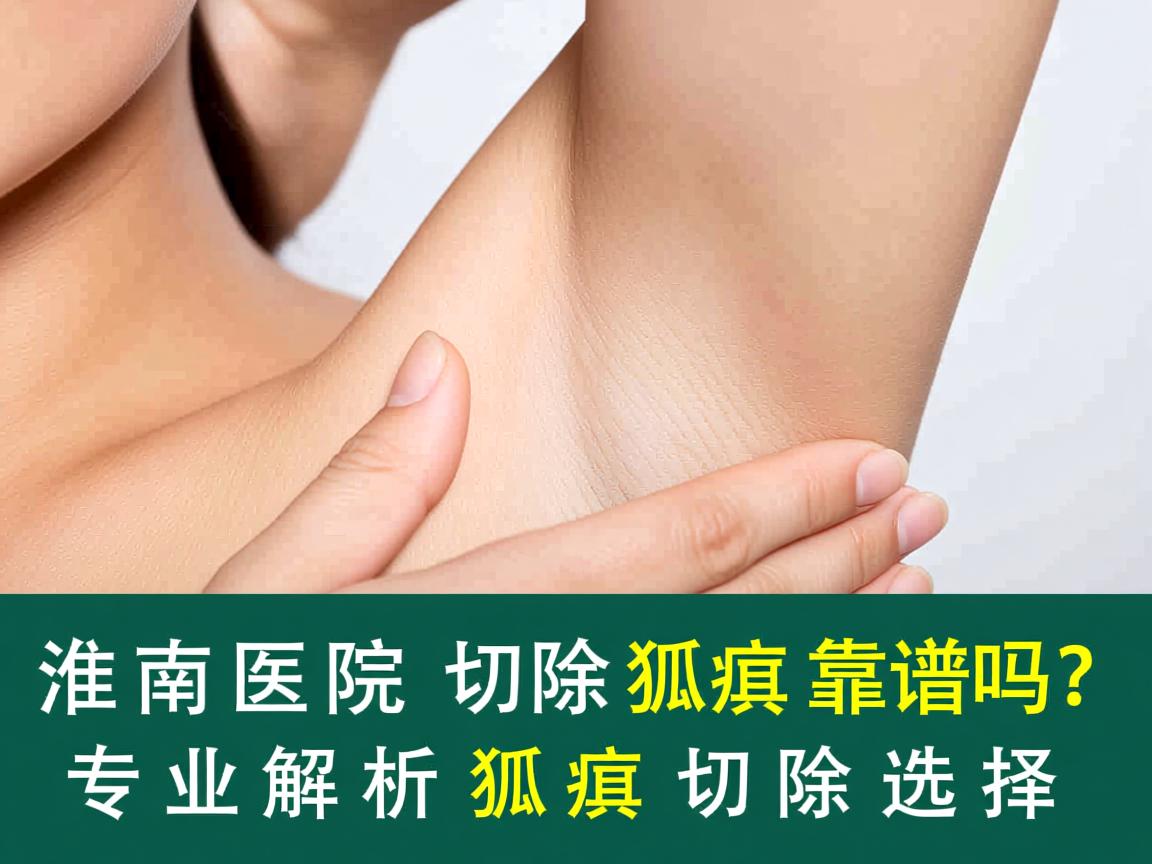 淮南医院切除狐臭靠谱吗？专业解析狐臭切除选择