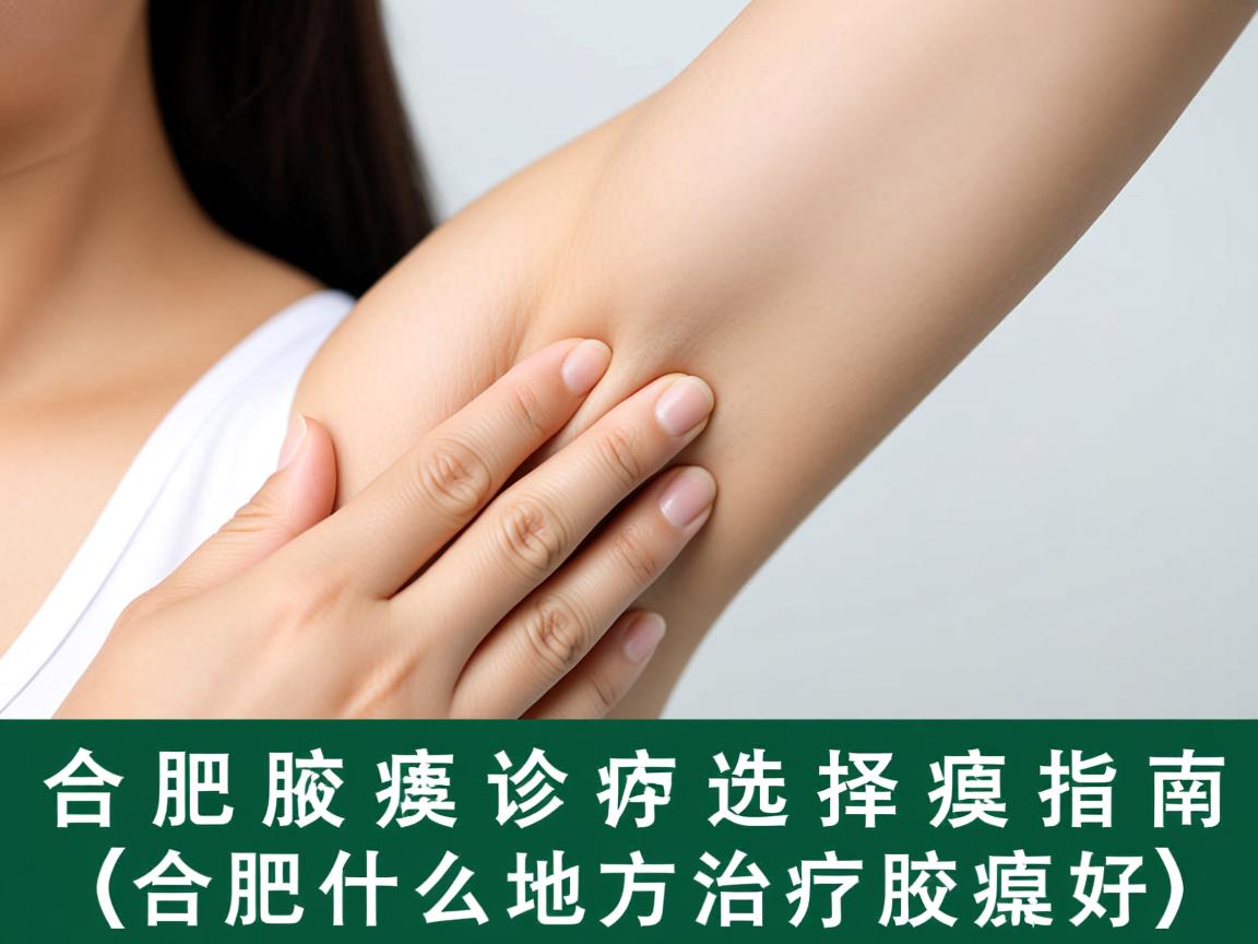 合肥腋臭诊疗选择指南,在合肥什么地方治疗腋臭好 合肥腋臭诊疗选择指南,在合肥什么地方治疗腋臭好