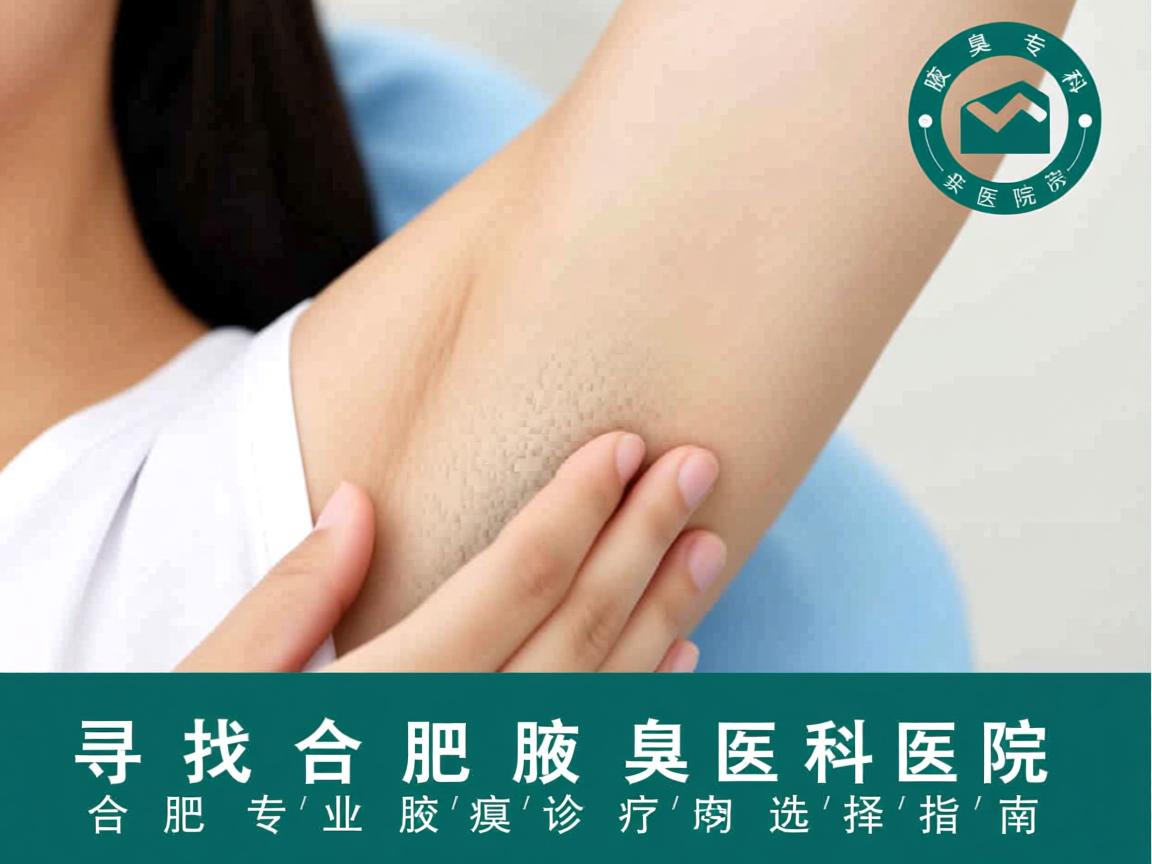 寻找合肥腋臭专科医院,合肥专业腋臭诊疗医院的选择指南 寻找合肥腋臭专科医院,合肥专业腋臭诊疗医院的选择指南