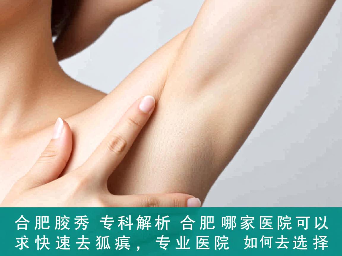 合肥腋秀专科解析，合肥哪家医院可以快速去狐臭，专业医院如何选择