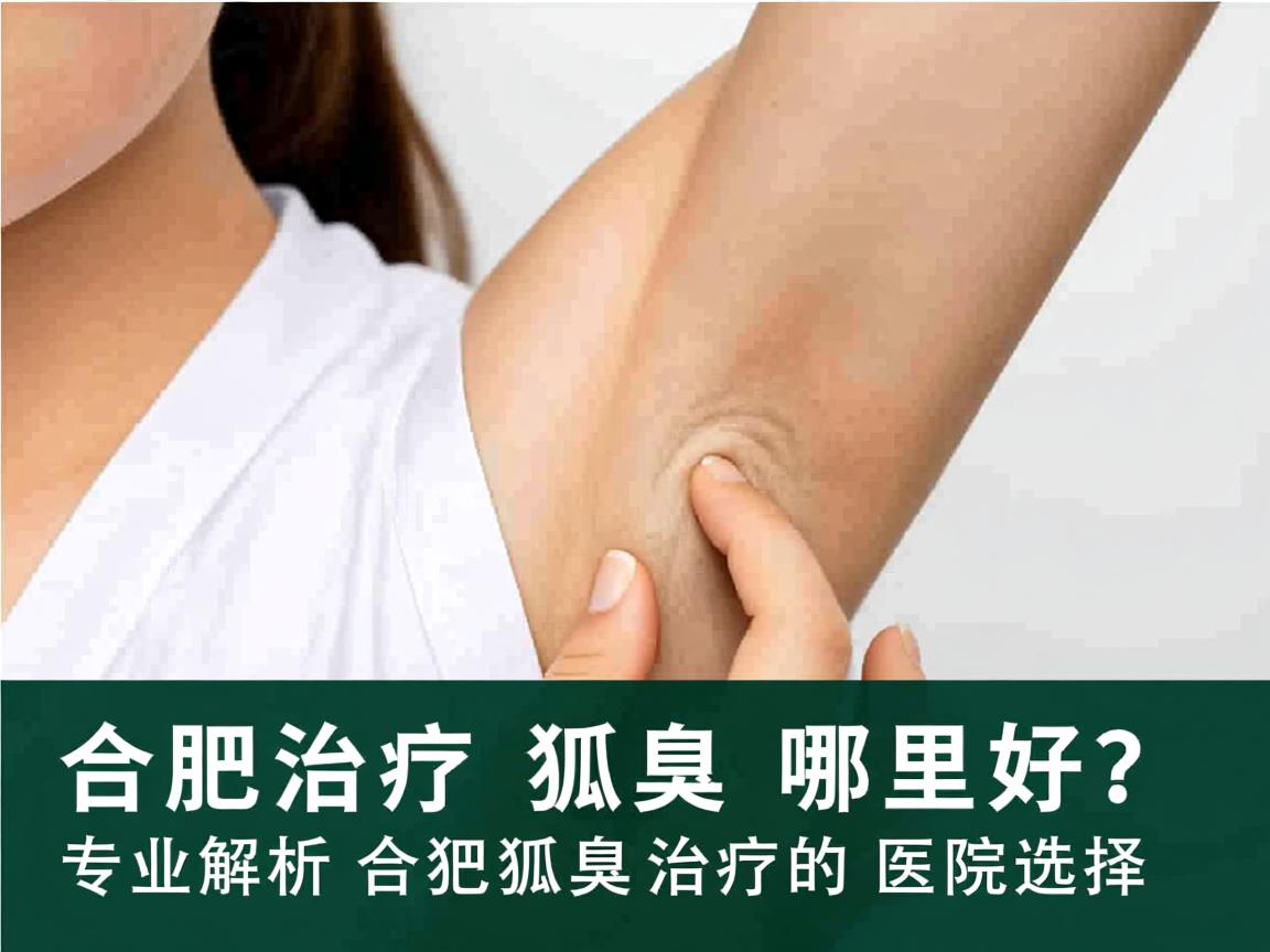 合肥治疗狐臭哪里好？专业解析合肥狐臭治疗的医院选择