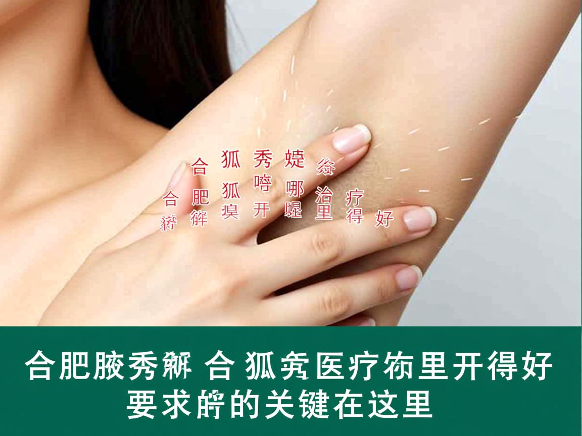 合肥腋秀解析,合肥狐臭治疗哪里开得好,开得好的关键在这里 合肥腋秀解析,合肥狐臭治疗哪里开得好,开得好的关键在这里