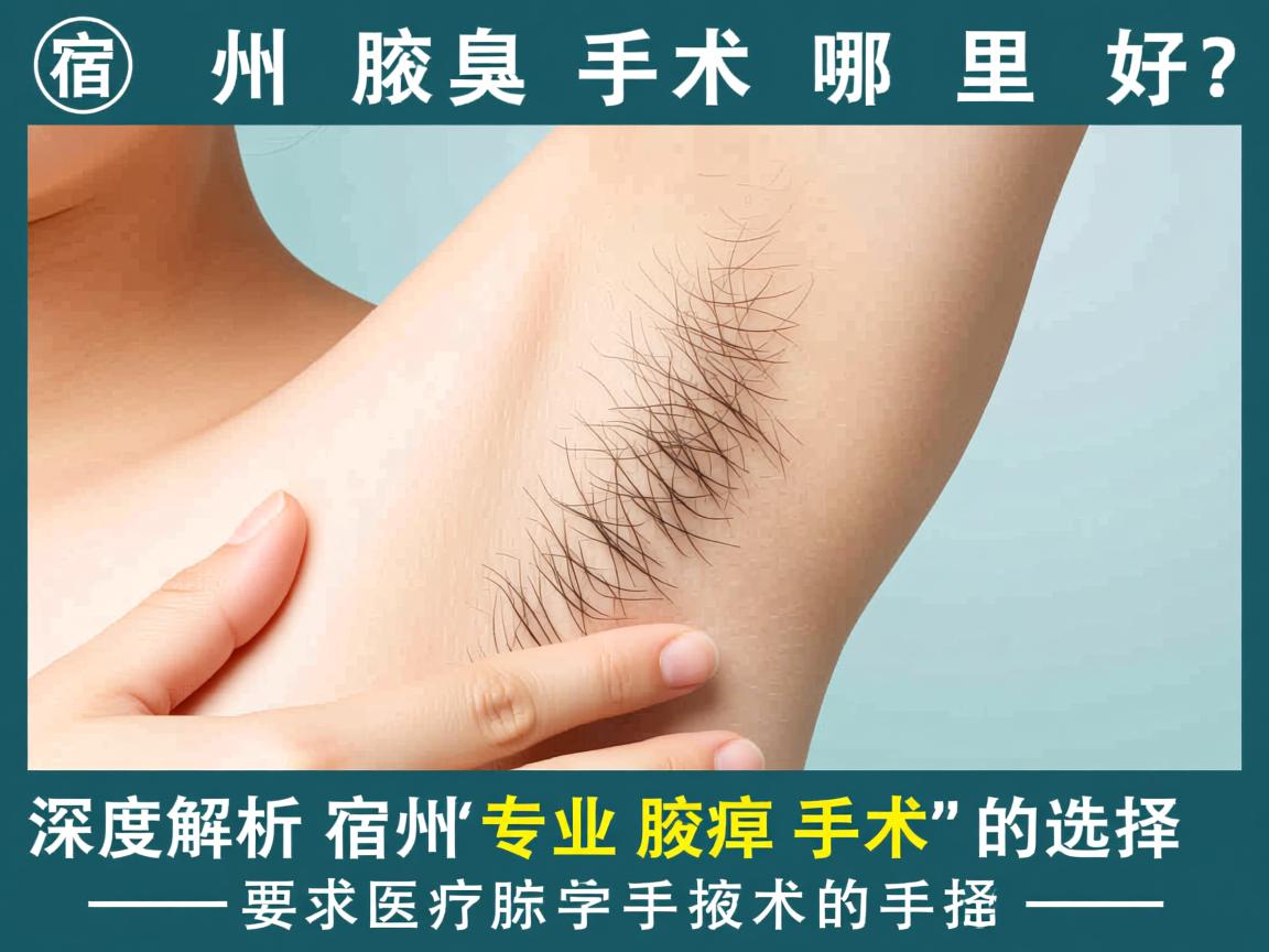 宿州腋臭手术哪里好？深度解析宿州专业腋臭手术的选择