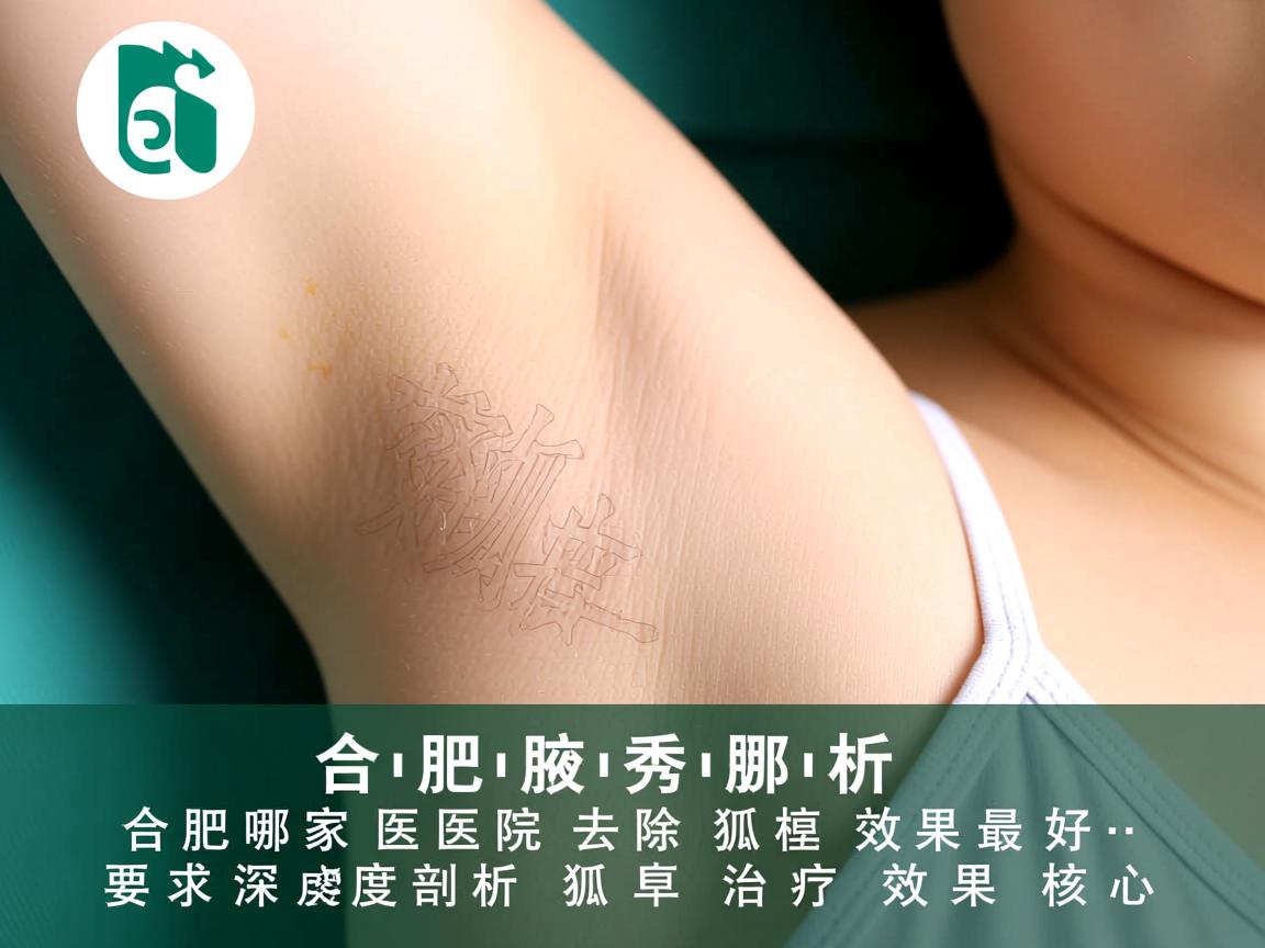 合肥腋秀解析，合肥哪家医院去除狐臭效果最好，深度剖析狐臭治疗效果核心