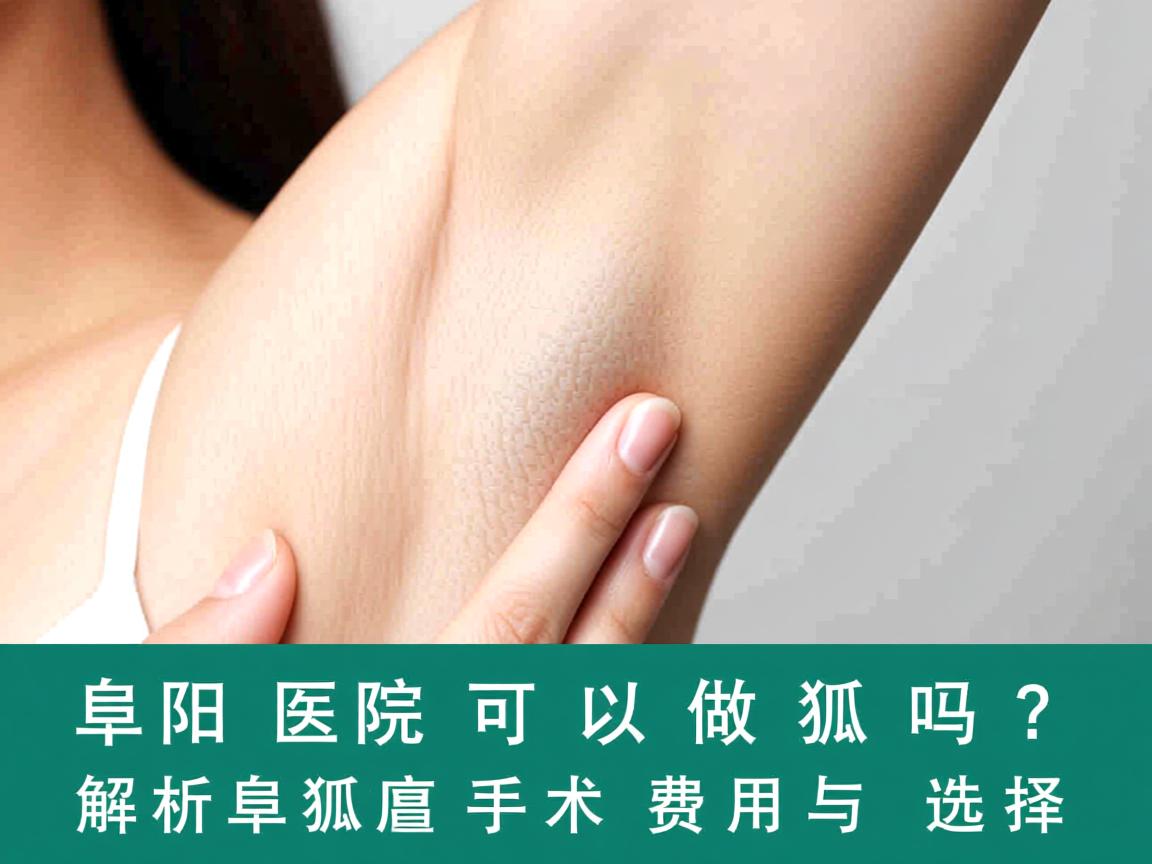 阜阳医院可以做狐臭吗？解析阜阳狐臭手术的费用与选择