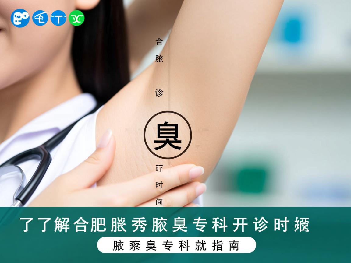 了解合肥腋秀腋臭专科开诊时间，腋臭专科就诊指南