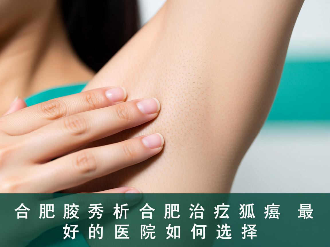 合肥腋秀解析，合肥治疗狐臭最好的医院如何选择