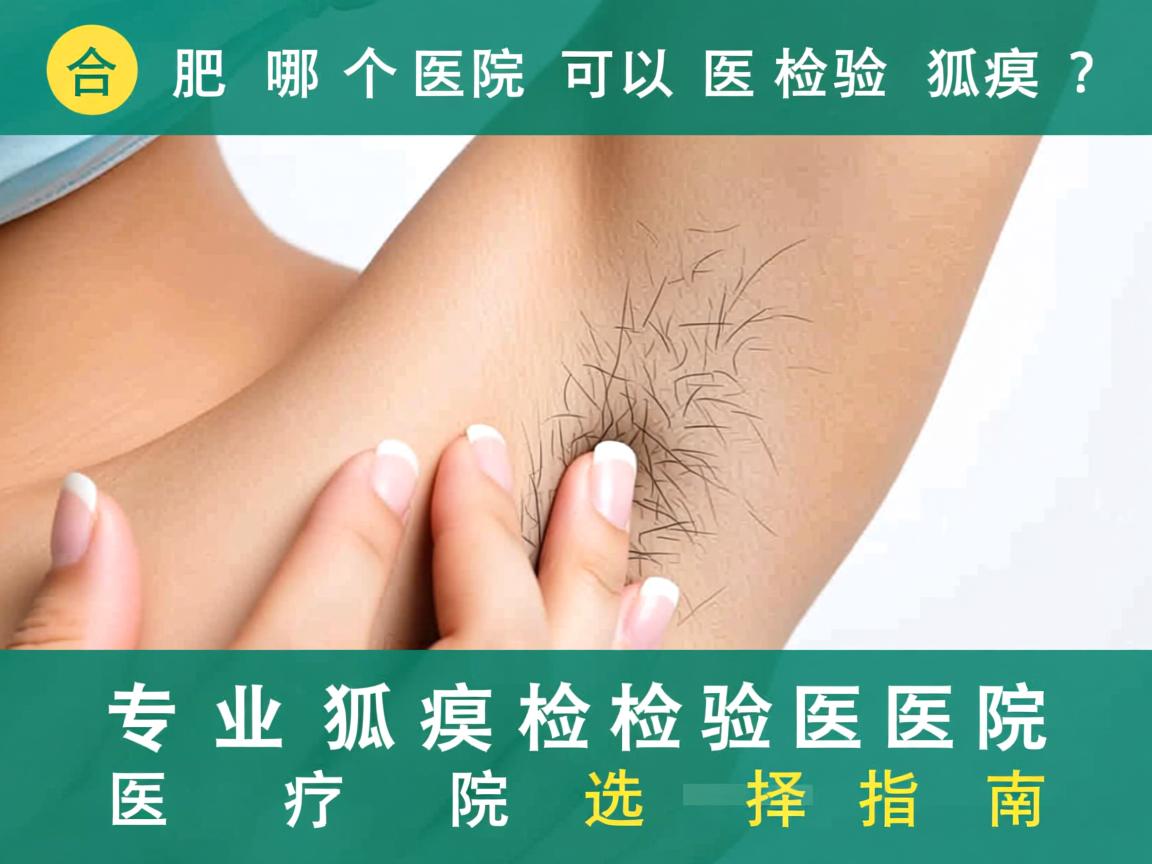 合肥哪个医院可以检验狐臭？专业狐臭检验医院选择指南