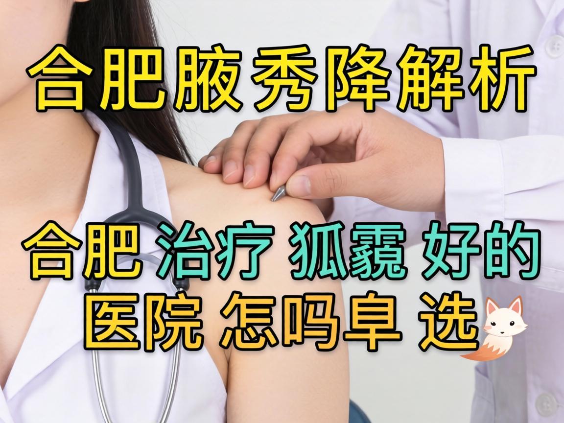 合肥腋秀解析,合肥治疗狐臭好的医院怎么选 合肥腋秀解析,合肥治疗狐臭好的医院怎么选