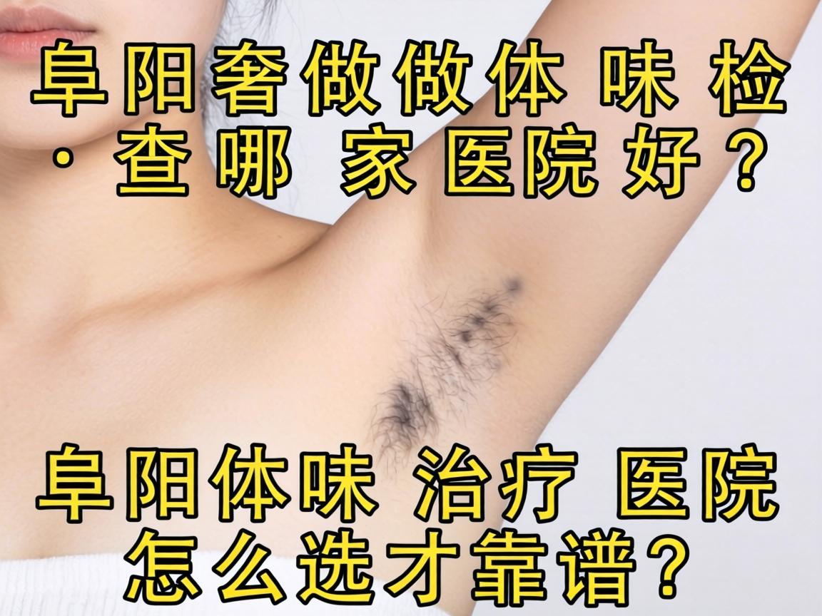 阜阳做体味检查哪家医院好?阜阳体味治疗医院怎么选才靠谱? 阜阳做体味检查哪家医院好?阜阳体味治疗医院怎么选才靠谱?