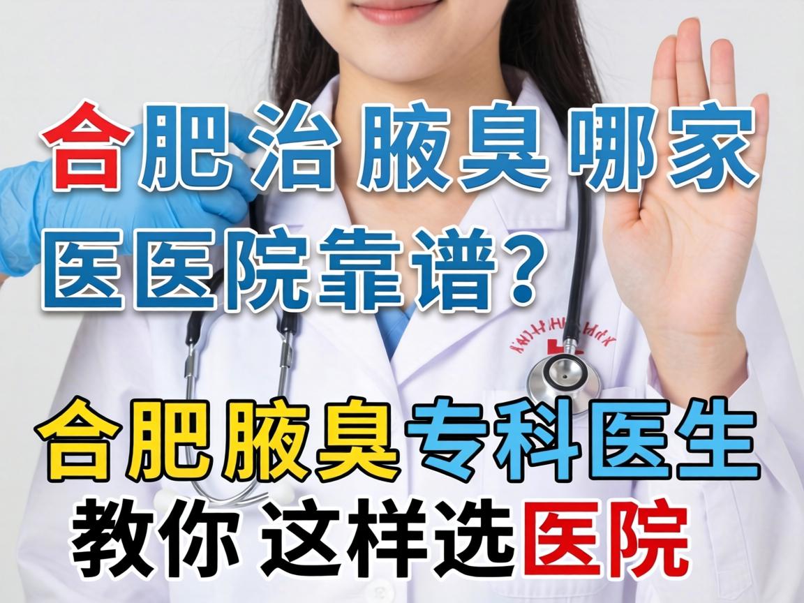 合肥治腋臭哪家医院靠谱?合肥腋臭专科医生教你这样选医院 合肥治腋臭哪家医院靠谱?合肥腋臭专科医生教你这样选医院