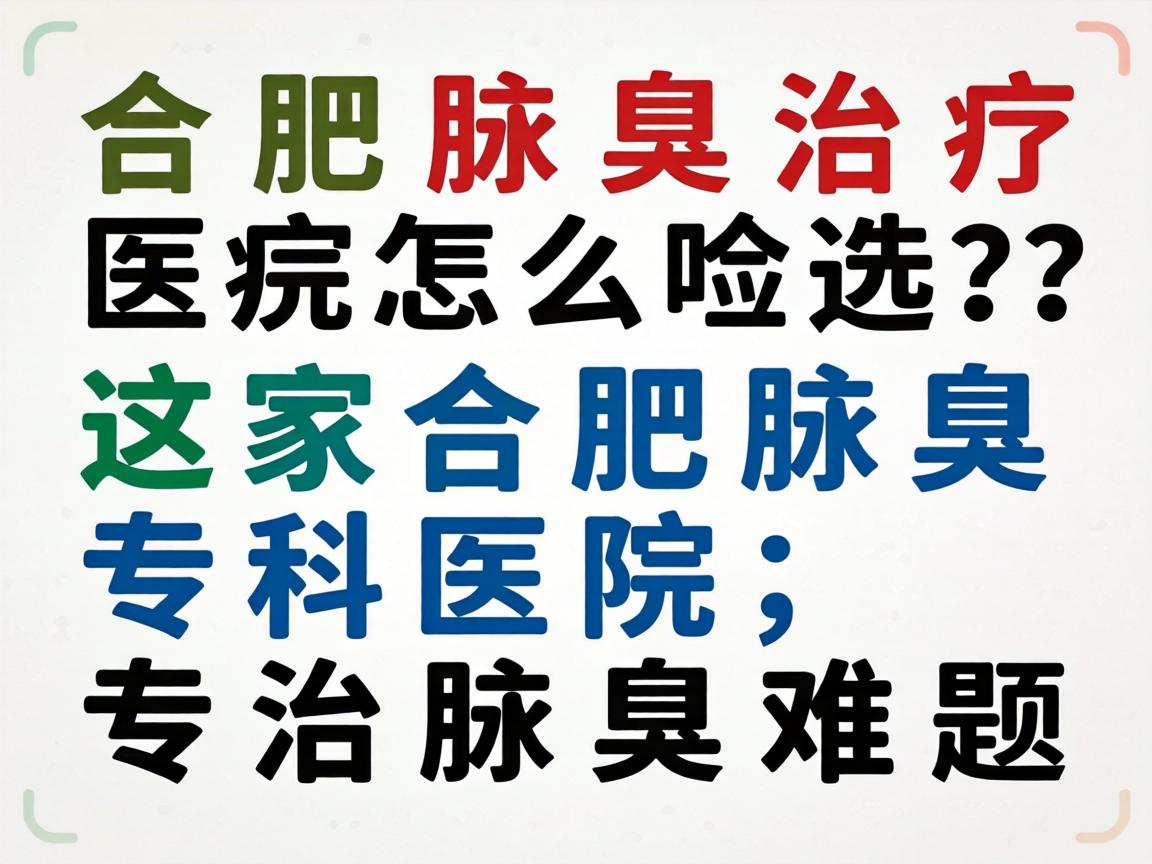 合肥腋臭治疗医院怎么选?这家合肥腋臭专科医院,专治腋臭难题 合肥腋臭治疗医院怎么选?这家合肥腋臭专科医院,专治腋臭难题