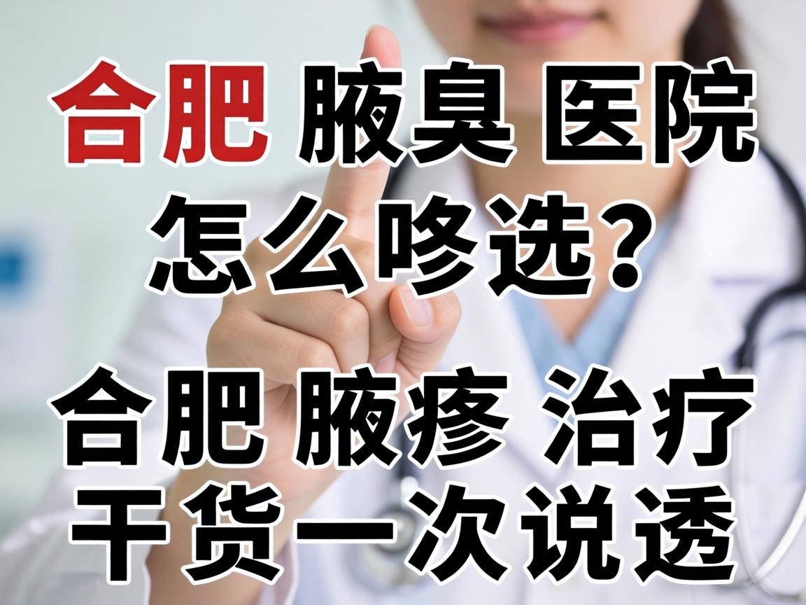 合肥腋臭医院怎么选?合肥腋臭治疗干货一次说透 合肥腋臭医院怎么选?合肥腋臭治疗干货一次说透