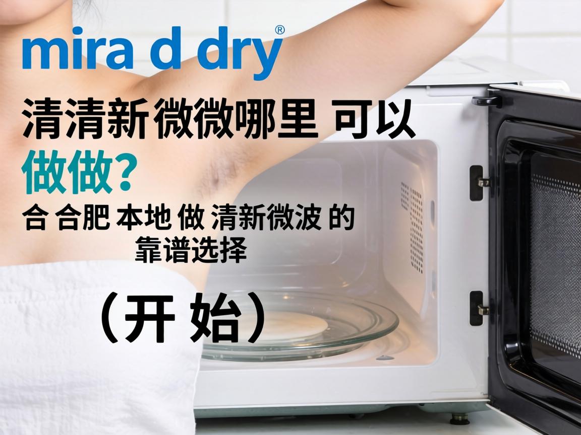 miradry清新微波哪里可以做？合肥本地做清新微波的靠谱选择
开始）