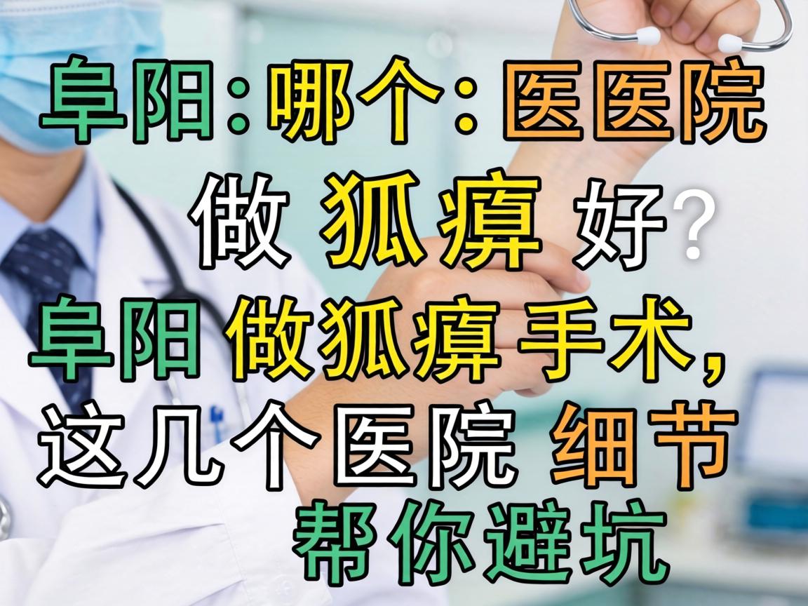 阜阳哪个医院做狐臭好?阜阳做狐臭手术,这几个医院细节帮你避坑 阜阳哪个医院做狐臭好?阜阳做狐臭手术,这几个医院细节帮你避坑