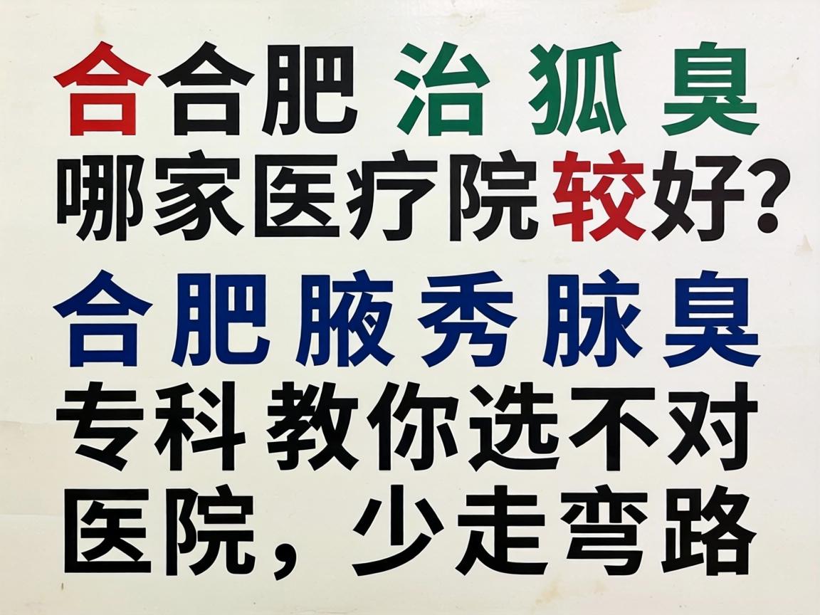 合肥治狐臭哪家医院较好?合肥腋秀腋臭专科教你选对医院,少走弯路 合肥治狐臭哪家医院较好?合肥腋秀腋臭专科教你选对医院,少走弯路