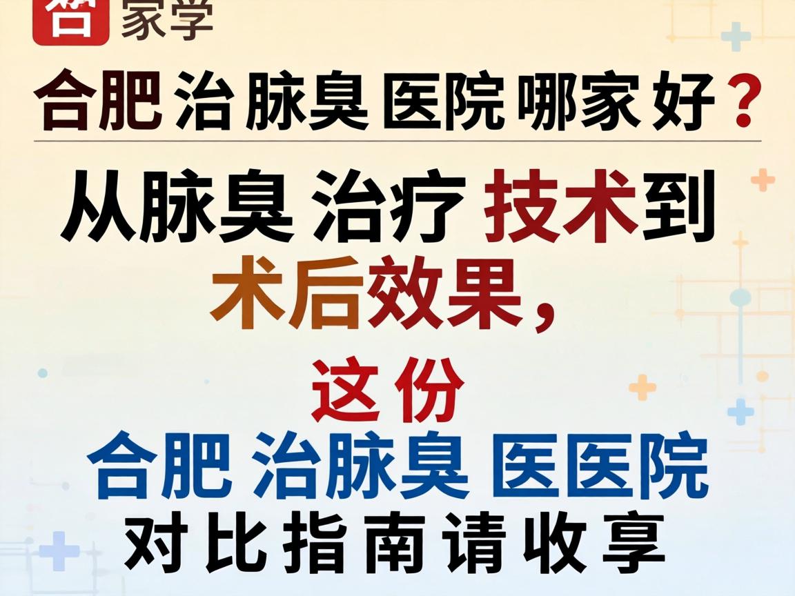 合肥治腋臭医院哪家好?从腋臭治疗技术到术后效果,这份合肥治腋臭医院对比指南请收好 合肥治腋臭医院哪家好?从腋臭治疗技术到术后效果,这份合肥治腋臭医院对比指南请收好