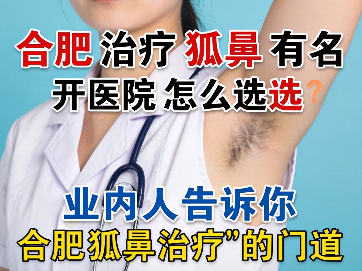 合肥治疗狐臭有名医院怎么选?业内人告诉你合肥狐臭治疗的门道 合肥治疗狐臭有名医院怎么选?业内人告诉你合肥狐臭治疗的门道