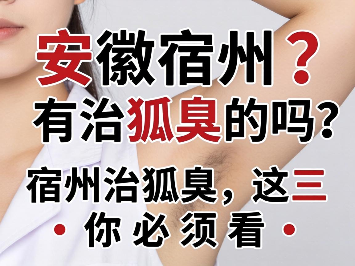 安徽宿州有治狐臭的吗？宿州治狐臭，这三个关键点你必须看