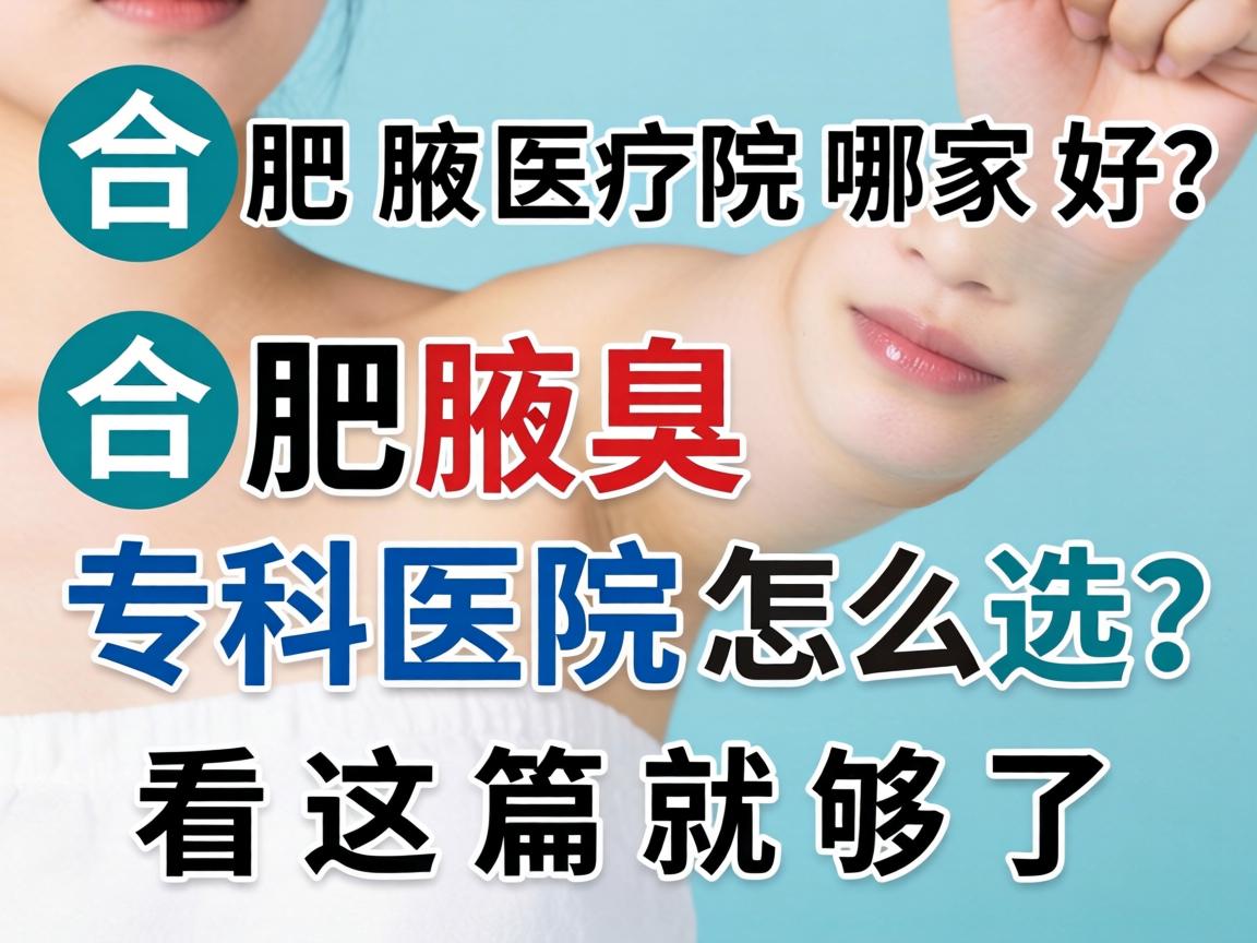 合肥腋臭医院哪家好?合肥腋臭专科医院怎么选?看这篇就够了 合肥腋臭医院哪家好?合肥腋臭专科医院怎么选?看这篇就够了