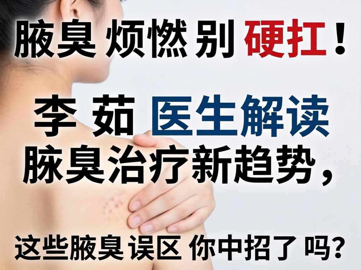 腋臭烦恼别硬扛!李茹医生解读腋臭治疗新趋势,这些腋臭误区你中招了吗? 腋臭烦恼别硬扛!李茹医生解读腋臭治疗新趋势,这些腋臭误区你中招了吗?