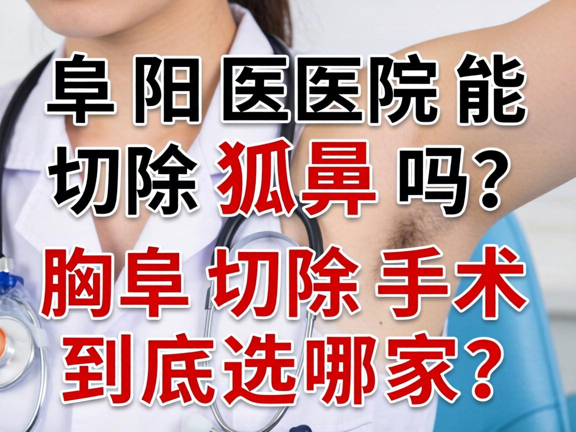 阜阳医院能切除狐臭吗？腋臭切除手术到底选哪家？