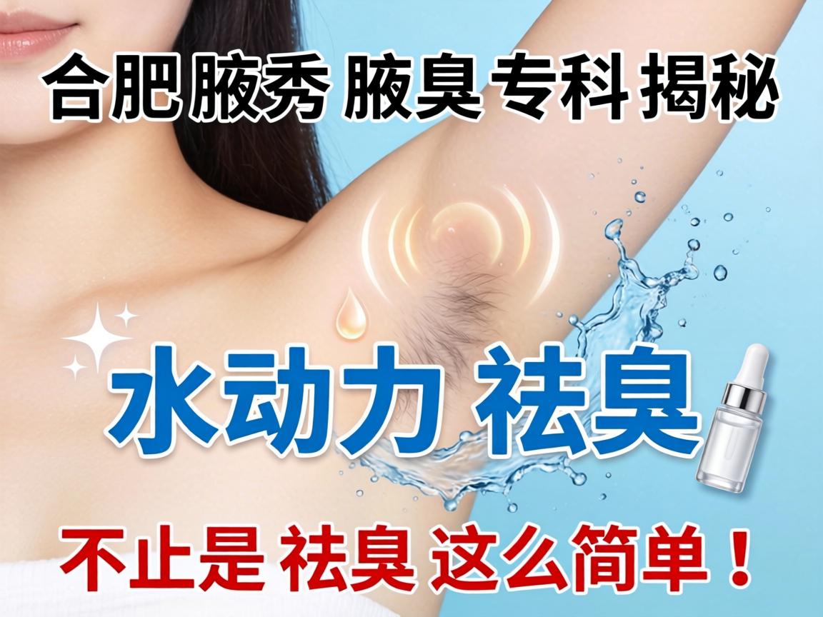 合肥腋秀腋臭专科揭秘,水动力祛臭,不止是祛臭这么简单! 合肥腋秀腋臭专科揭秘,水动力祛臭,不止是祛臭这么简单!